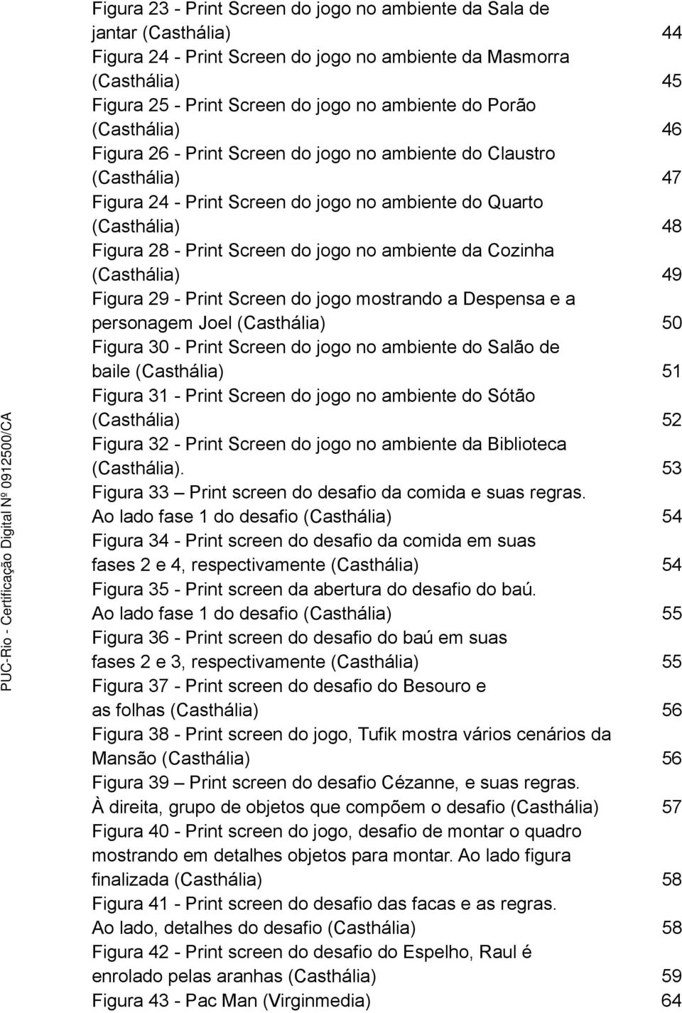 ambiente da Cozinha (Casthália) 49 Figura 29 - Print Screen do jogo mostrando a Despensa e a personagem Joel (Casthália) 50 Figura 30 - Print Screen do jogo no ambiente do Salão de baile (Casthália)