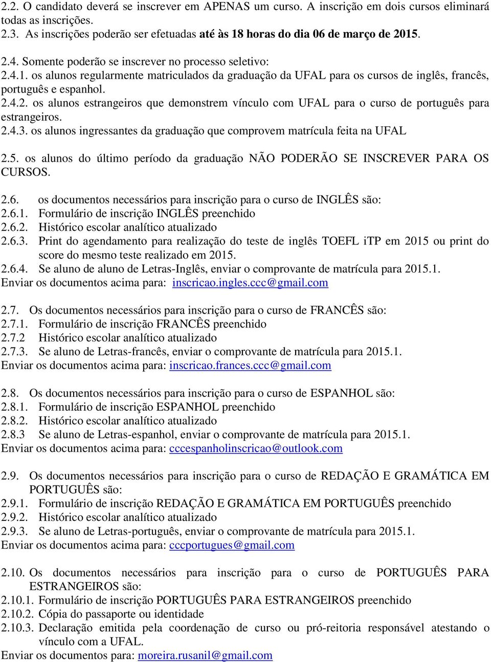 2.4.3. os alunos ingressantes da graduação que comprovem matrícula feita na UFAL 2.5. os alunos do último período da graduação NÃO PODERÃO SE INSCREVER PARA OS CURSOS. 2.6.