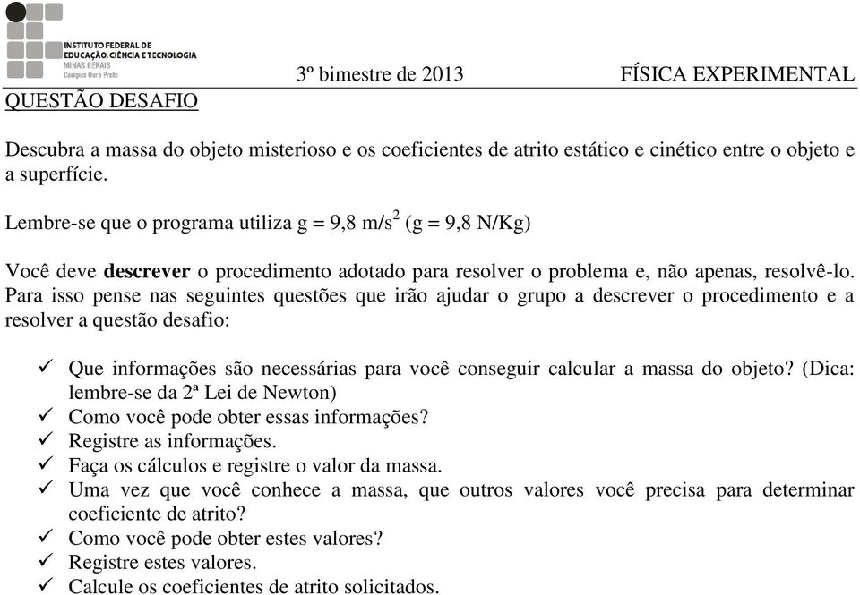 Para isso pense nas seguintes questões que irão ajudar o grupo a descrever o procedimento e a resolver a questão desafio: Que informações são necessárias para você conseguir calcular a massa do