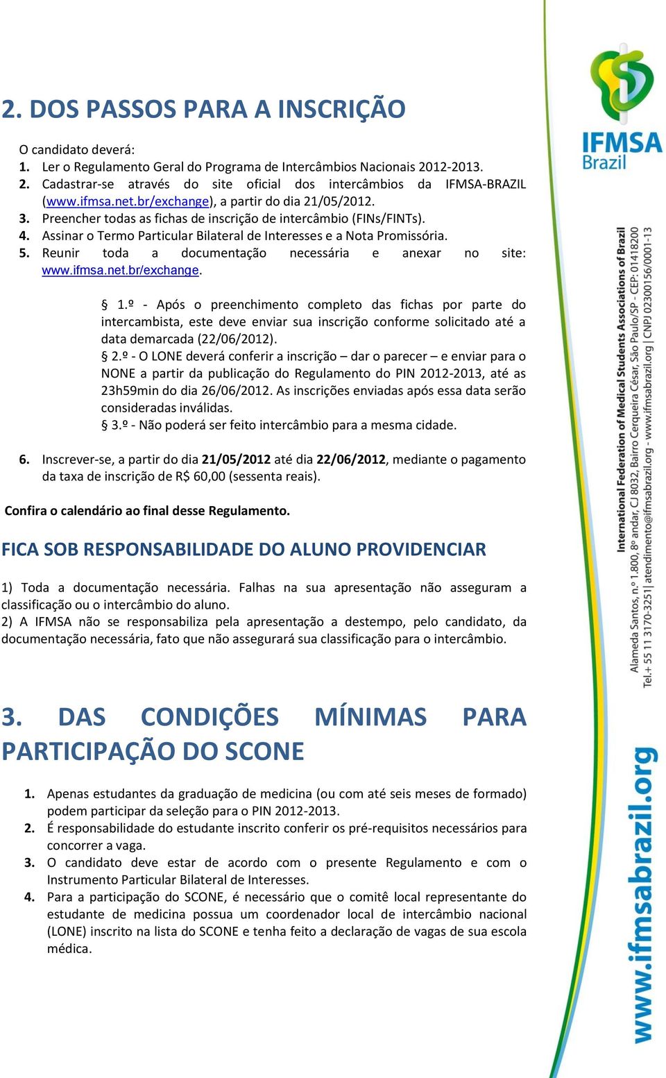 5. Reunir toda a documentação necessária e anexar no site: www.ifmsa.net.br/exchange. 1.