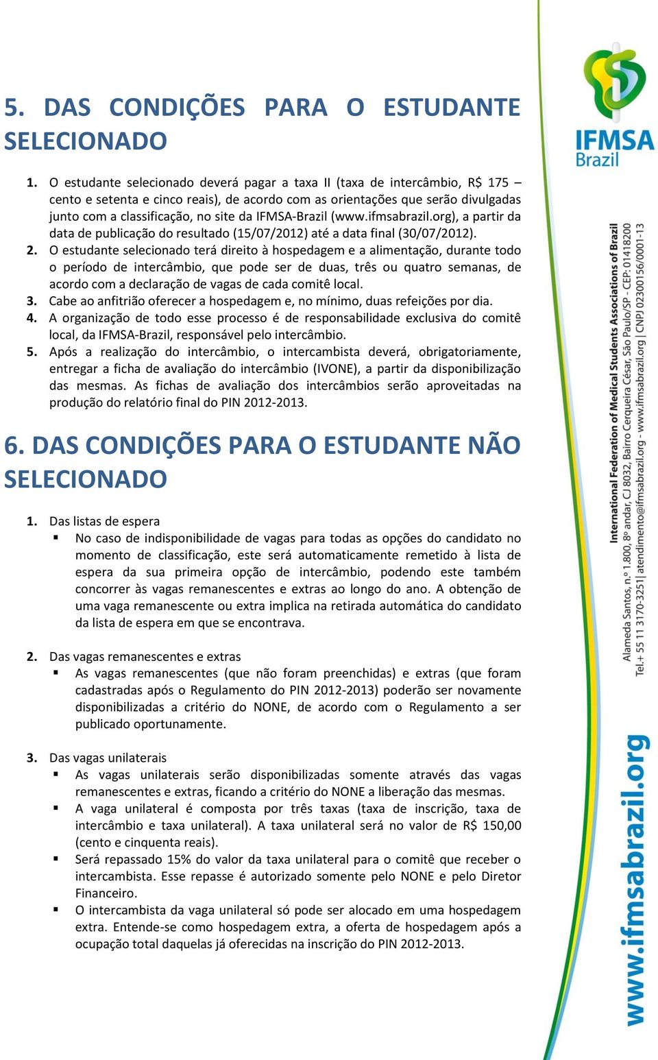 IFMSA-Brazil (www.ifmsabrazil.org), a partir da data de publicação do resultado (15/07/2012) até a data final (30/07/2012). 2.