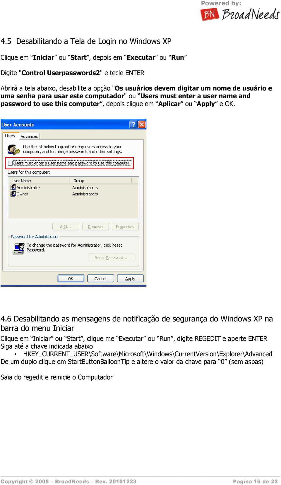 6 Desabilitando as mensagens de notificação de segurança do Windows XP na barra do menu Iniciar Clique em Iniciar ou Start, clique me Executar ou Run, digite REGEDIT e aperte ENTER Siga até a chave