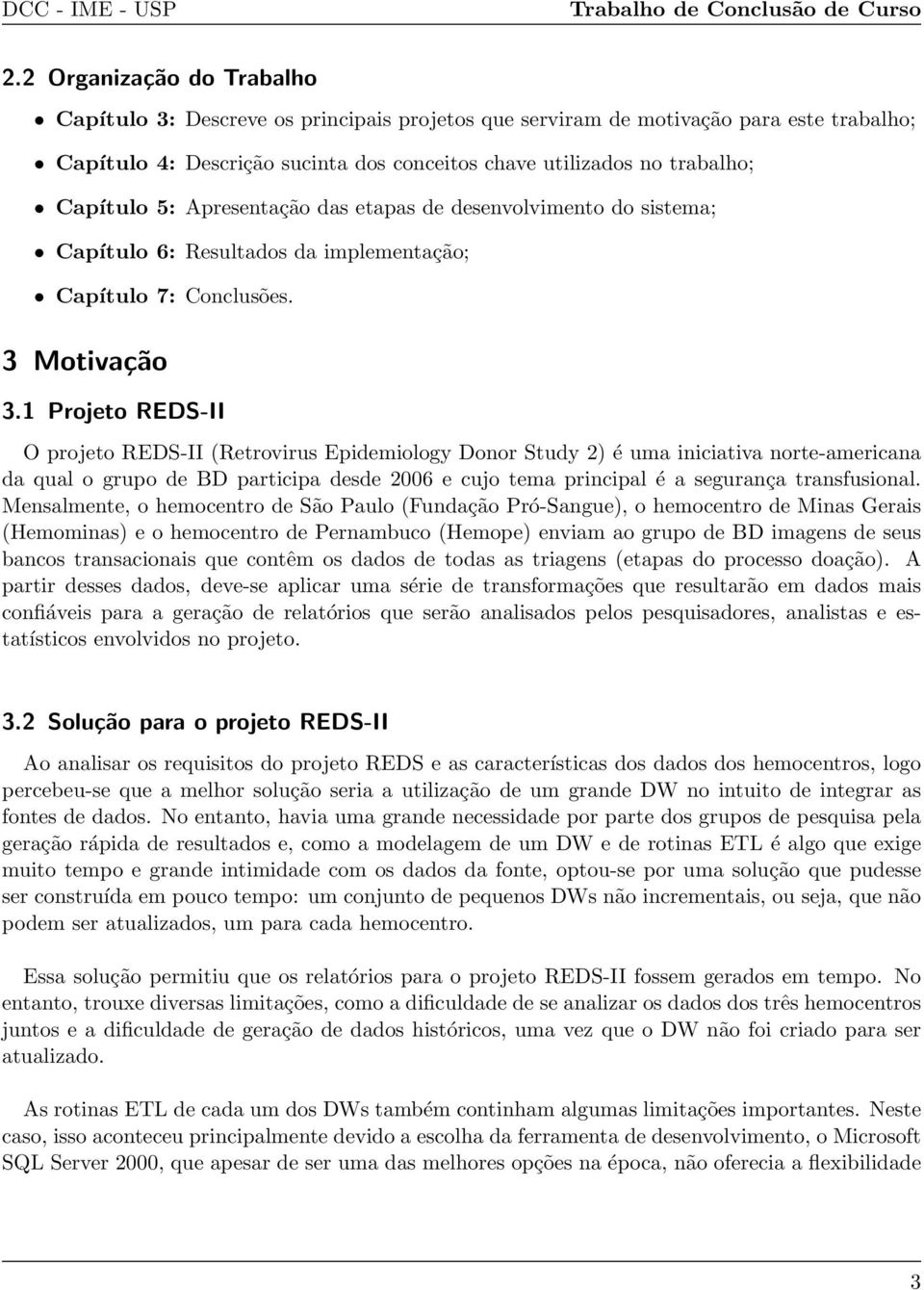 1 Projeto REDS-II O projeto REDS-II (Retrovirus Epidemiology Donor Study 2) é uma iniciativa norte-americana da qual o grupo de BD participa desde 2006 e cujo tema principal é a segurança