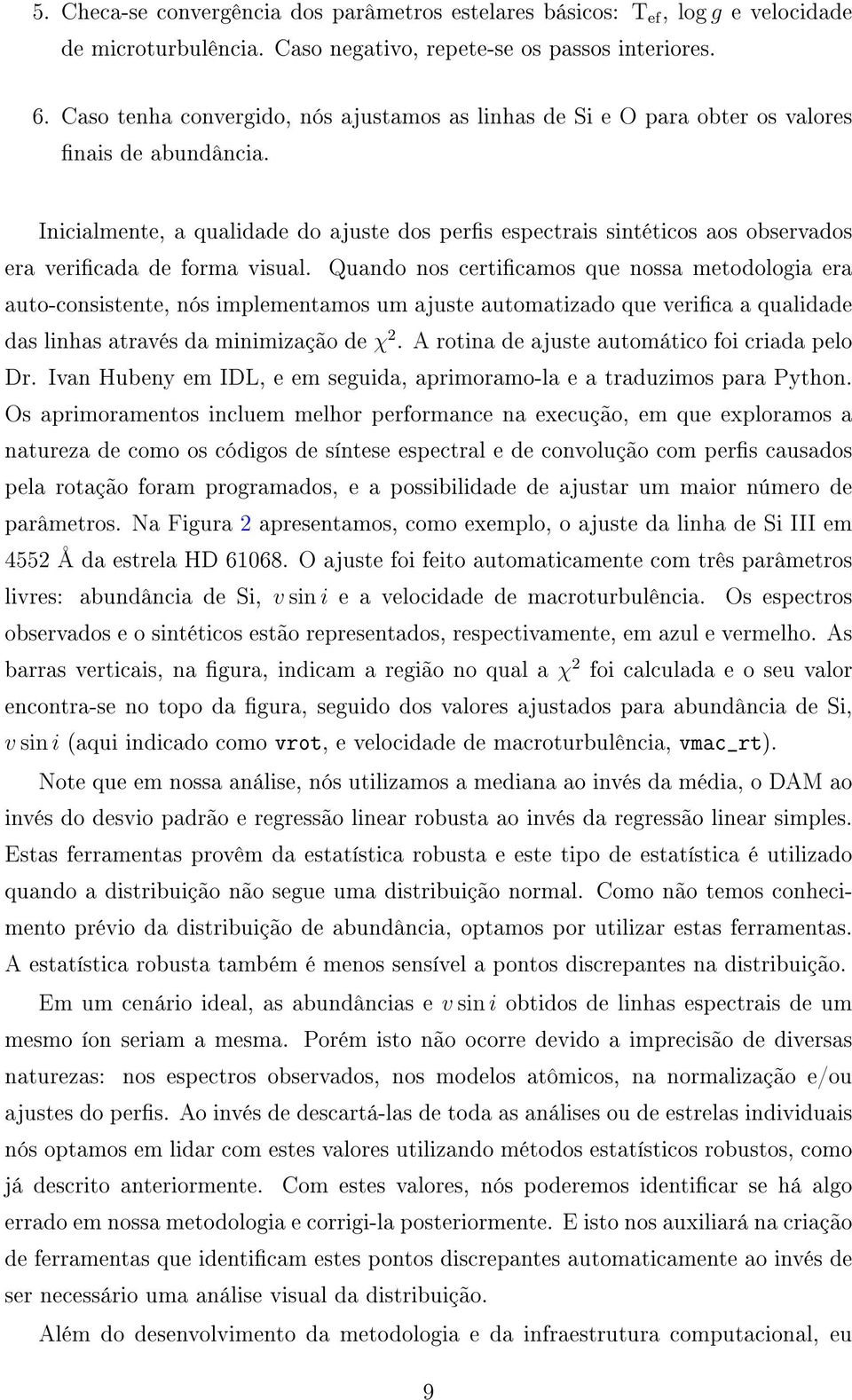 Inicialmente, a qualidade do ajuste dos pers espectrais sintéticos aos observados era vericada de forma visual.