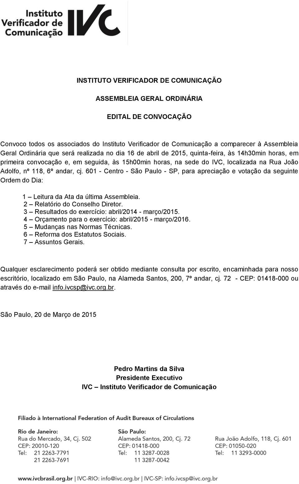 cj. 601 - Centro - São Paulo - SP, para apreciação e votação da seguinte Ordem do Dia: 1 Leitura da Ata da última Assembleia. 2 Relatório do Conselho Diretor.