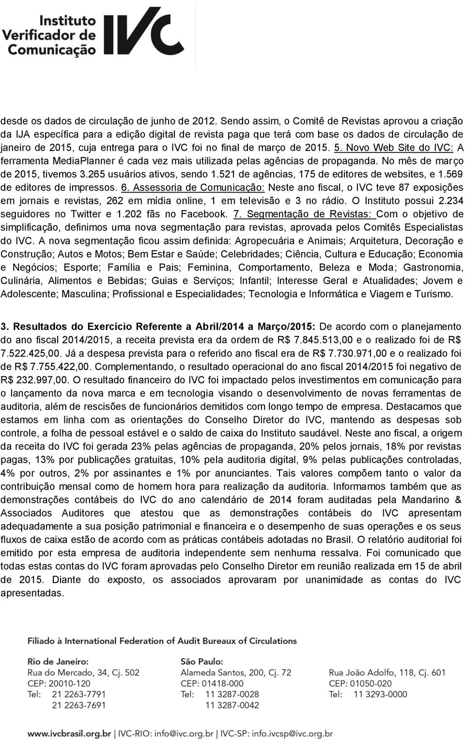 final de março de 2015. 5. Novo Web Site do IVC: A ferramenta MediaPlanner é cada vez mais utilizada pelas agências de propaganda. No mês de março de 2015, tivemos 3.265 usuários ativos, sendo 1.