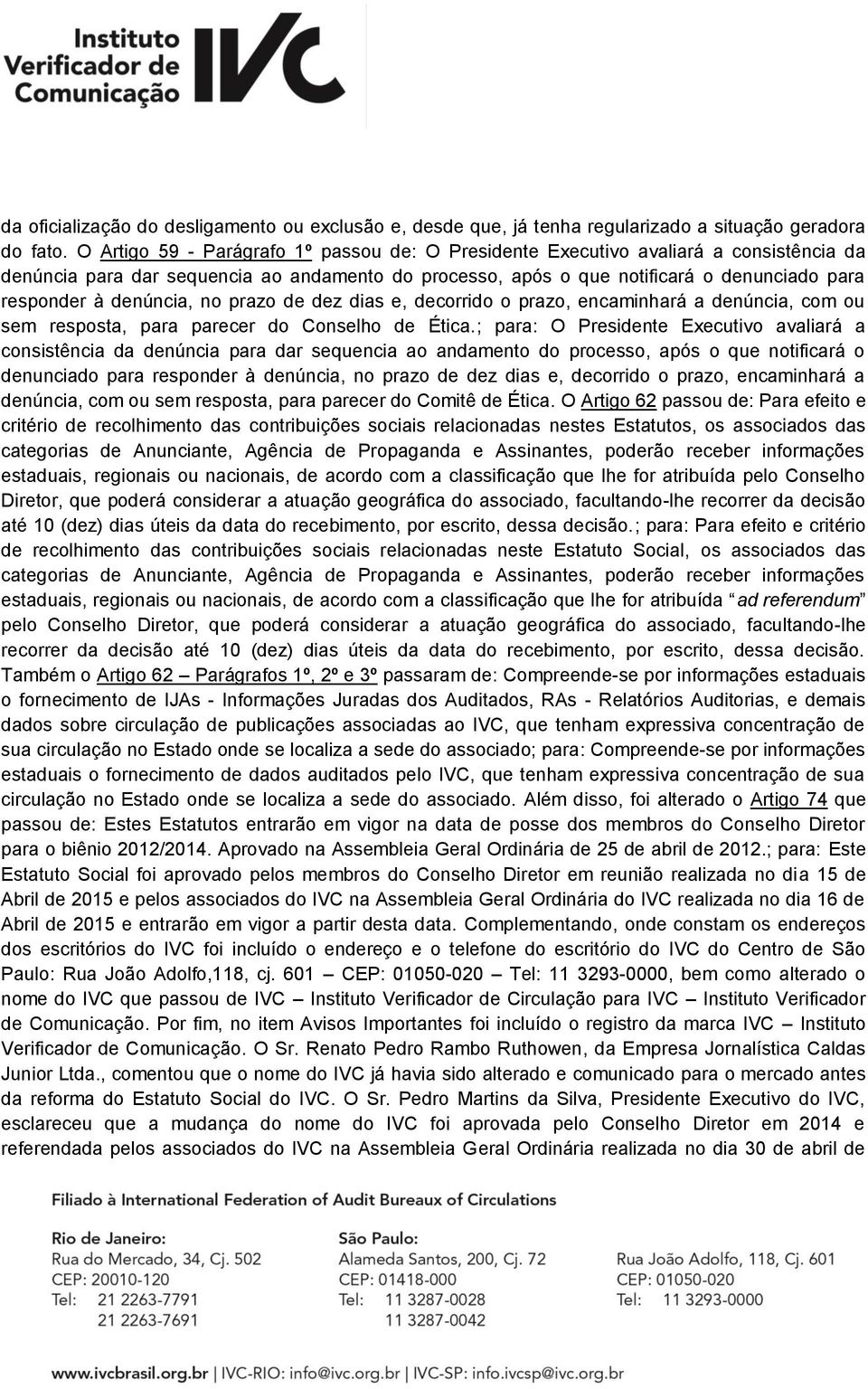 denúncia, no prazo de dez dias e, decorrido o prazo, encaminhará a denúncia, com ou sem resposta, para parecer do Conselho de Ética.