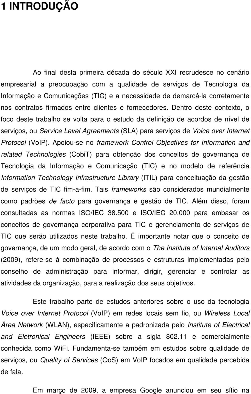 Dentro deste contexto, o foco deste trabalho se volta para o estudo da definição de acordos de nível de serviços, ou Service Level Agreements (SLA) para serviços de Voice over Internet Protocol