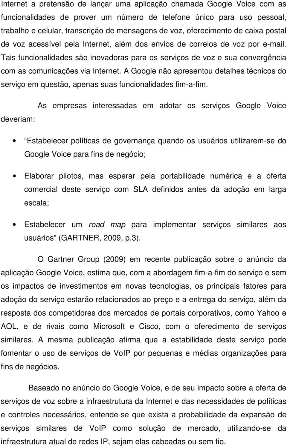 Tais funcionalidades são inovadoras para os serviços de voz e sua convergência com as comunicações via Internet.