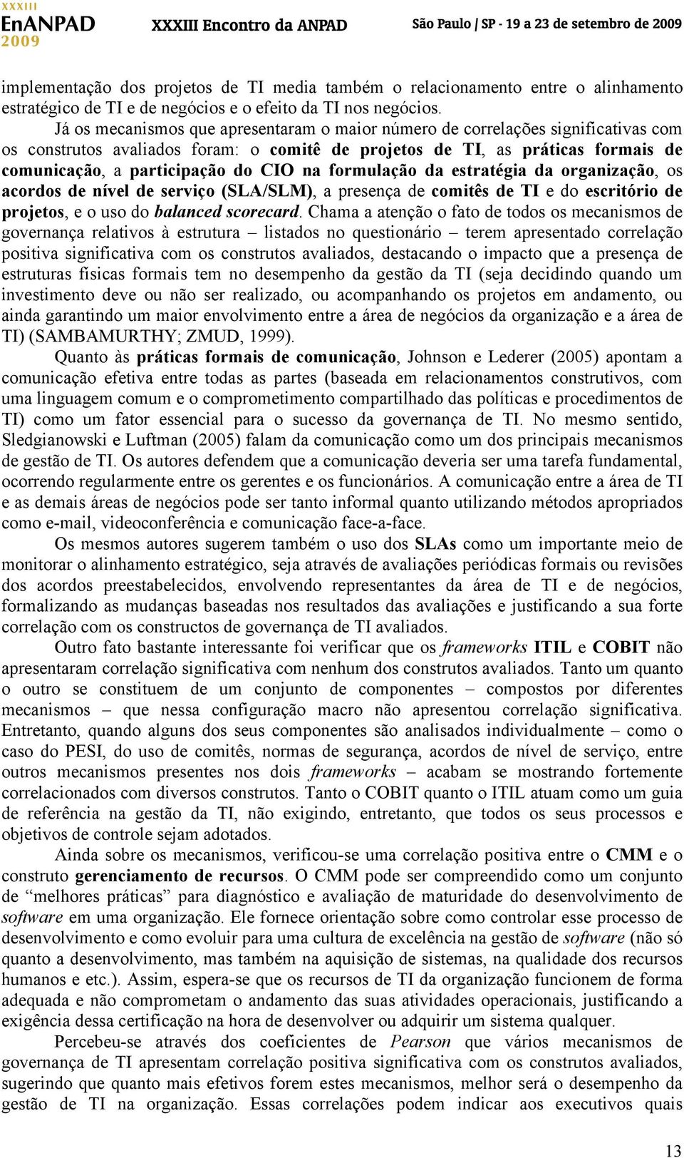 na formulação da estratégia da organização, os acordos de nível de serviço (SLA/SLM), a presença de comitês de TI e do escritório de projetos, e o uso do balanced scorecard.