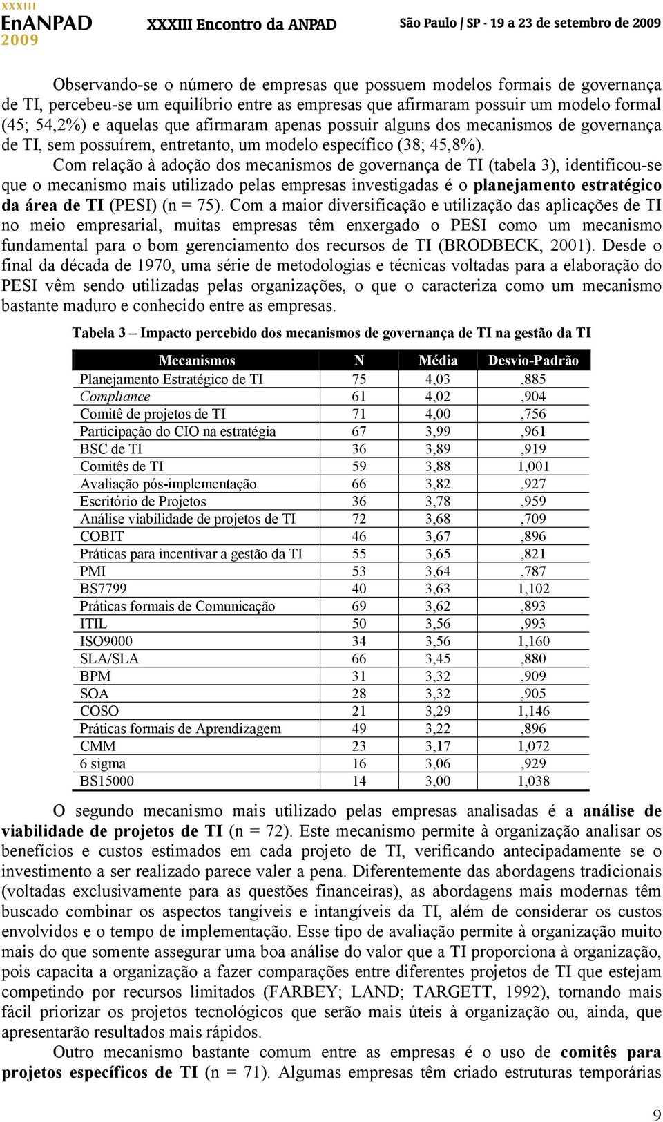 Com relação à adoção dos mecanismos de governança de TI (tabela 3), identificou-se que o mecanismo mais utilizado pelas empresas investigadas é o planejamento estratégico da área de TI (PESI) (n =