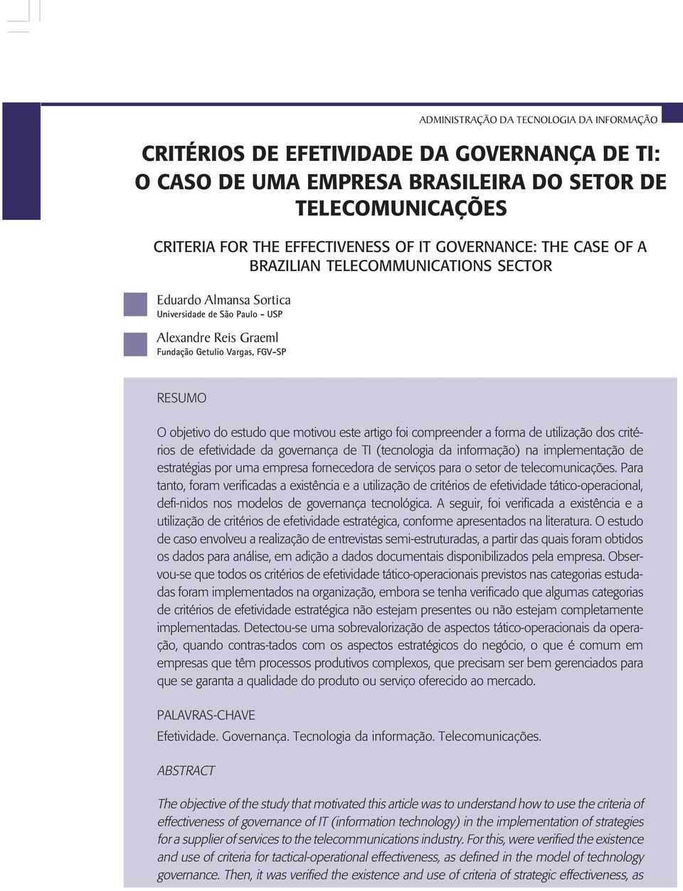 EFFECTIVENESS OF IT GOVERNANCE: THE CASE OF A BRAZILIAN TELECOMMUNICATIONS SECTOR Eduardo Almansa Sortica Universidade de São Paulo - USP Alexandre Reis Graeml Fundação Getulio Vargas, FGV-SP RESUMO