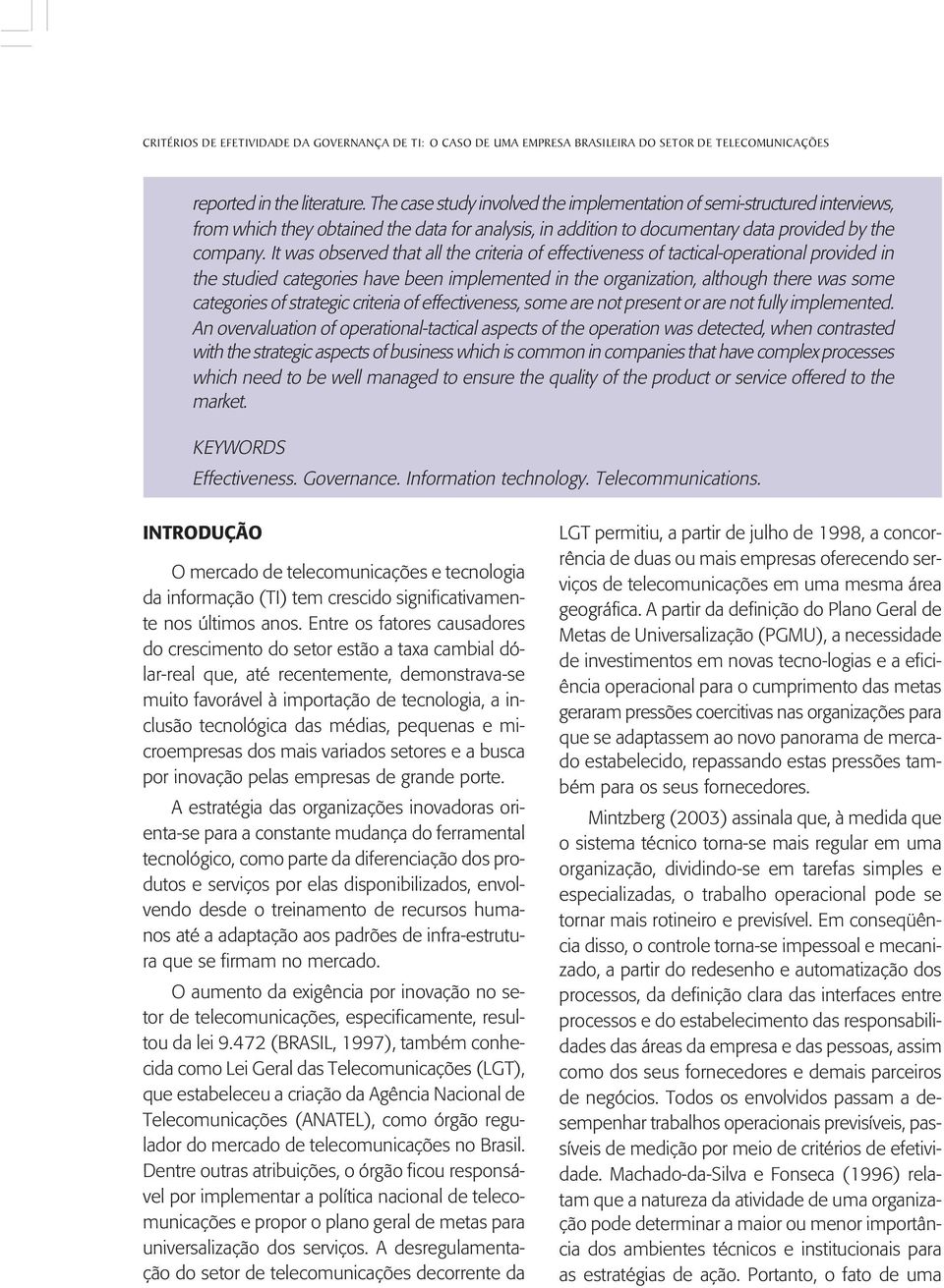 It was observed that all the criteria of effectiveness of tactical-operational provided in the studied categories have been implemented in the organization, although there was some categories of