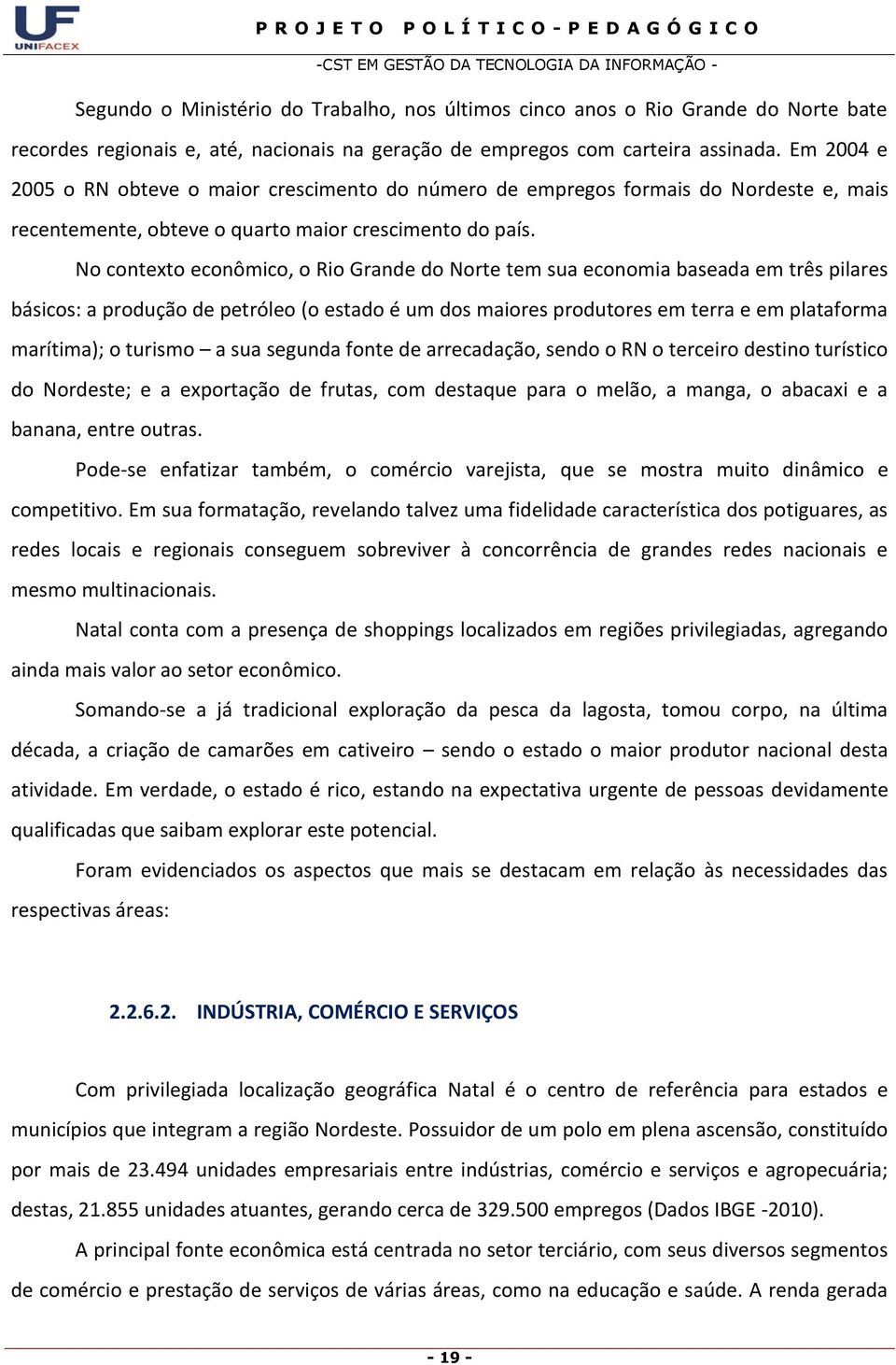 No contexto econômico, o Rio Grande do Norte tem sua economia baseada em três pilares básicos: a produção de petróleo (o estado é um dos maiores produtores em terra e em plataforma marítima); o