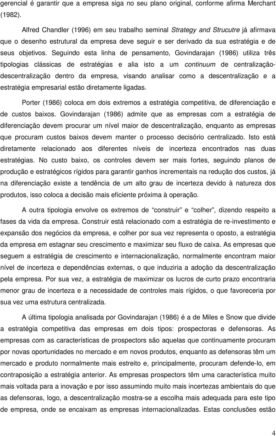 Seguindo esta linha de pensamento, Govindarajan (1986) utiliza três tipologias clássicas de estratégias e alia isto a um continuum de centralizaçãodescentralização dentro da empresa, visando analisar