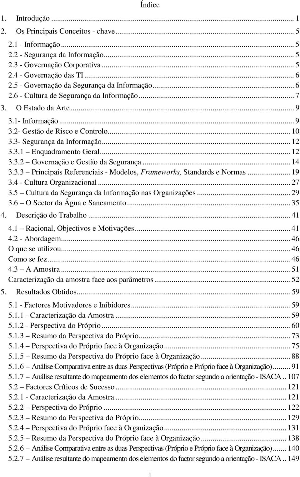 3- Segurança da Informação... 12 3.3.1 Enquadramento Geral... 12 3.3.2 Governação e Gestão da Segurança... 14 3.3.3 Principais Referenciais - Modelos, Frameworks, Standards e Normas... 19 3.