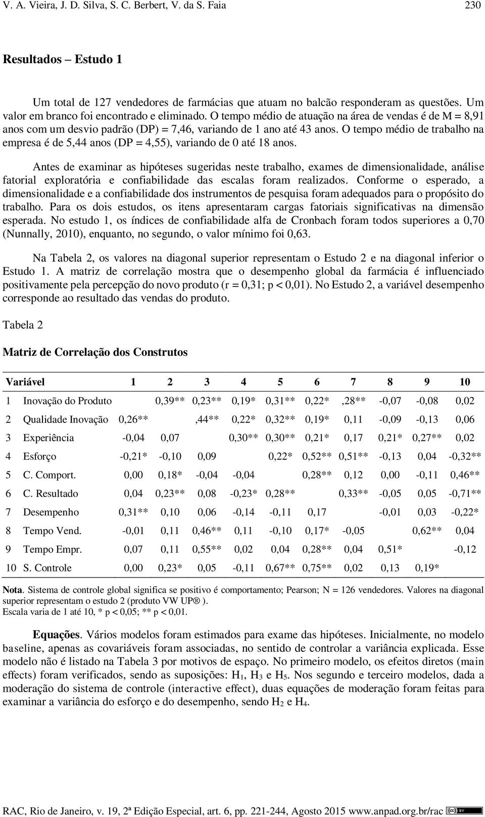 O tempo médio de trabalho na empresa é de 5,44 anos (DP = 4,55), variando de 0 até 18 anos.