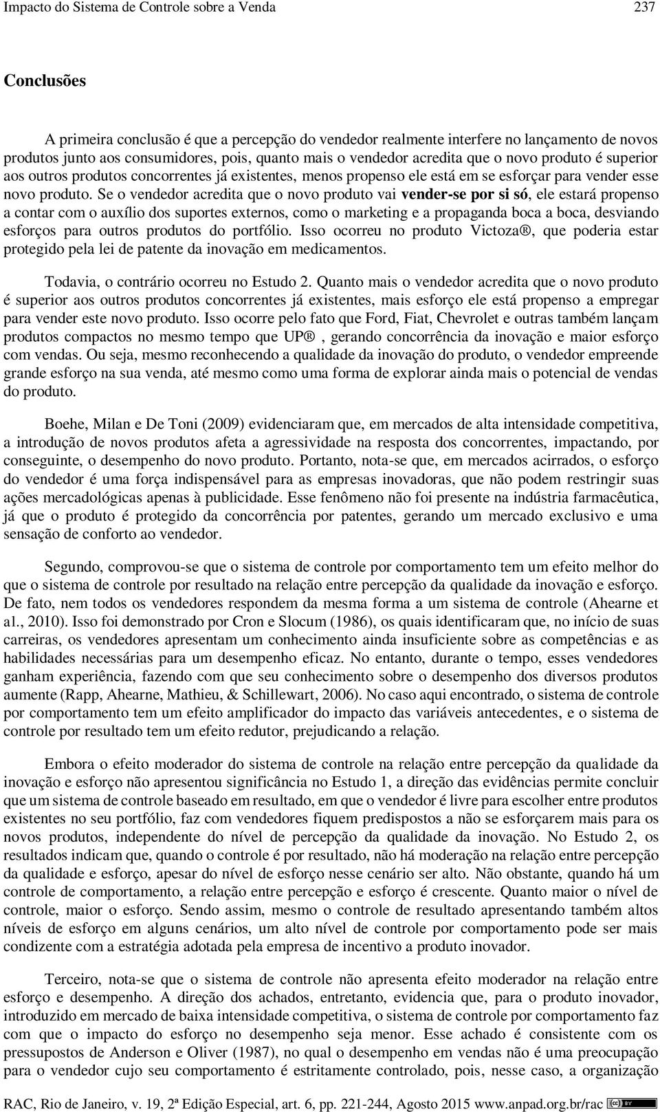 Se o vendedor acredita que o novo produto vai vender-se por si só, ele estará propenso a contar com o auxílio dos suportes externos, como o marketing e a propaganda boca a boca, desviando esforços