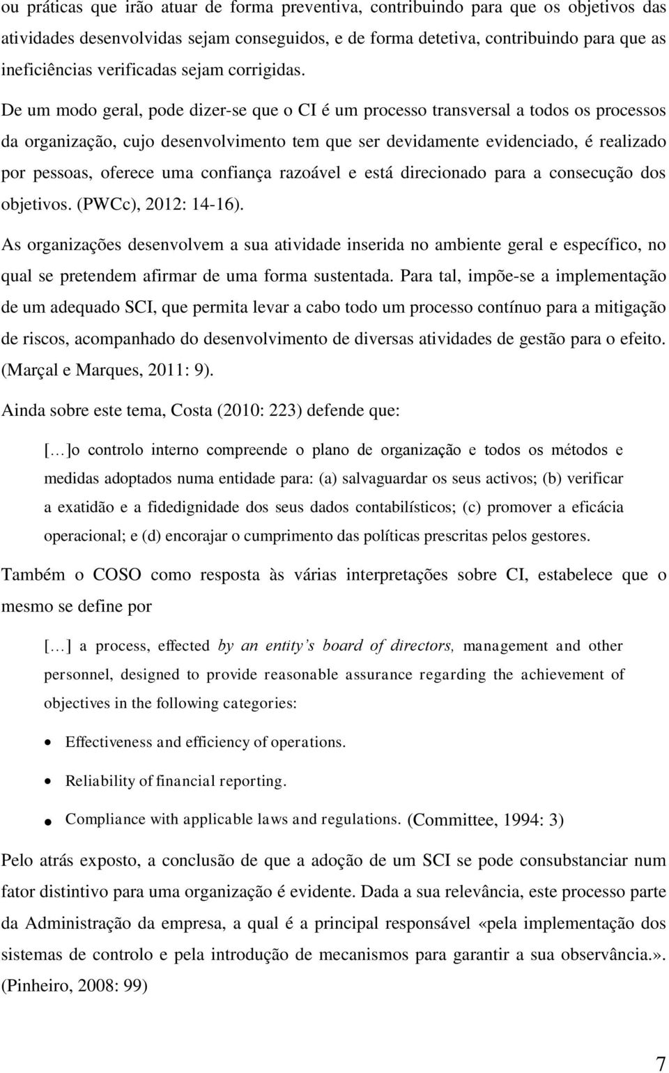 De um modo geral, pode dizer-se que o CI é um processo transversal a todos os processos da organização, cujo desenvolvimento tem que ser devidamente evidenciado, é realizado por pessoas, oferece uma