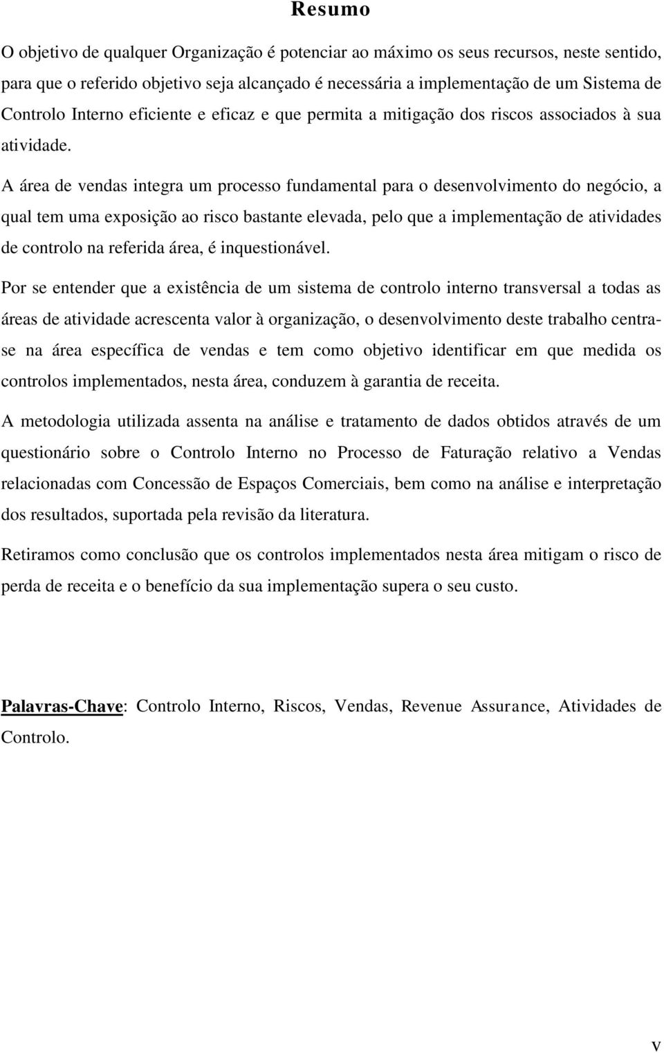 A área de vendas integra um processo fundamental para o desenvolvimento do negócio, a qual tem uma exposição ao risco bastante elevada, pelo que a implementação de atividades de controlo na referida