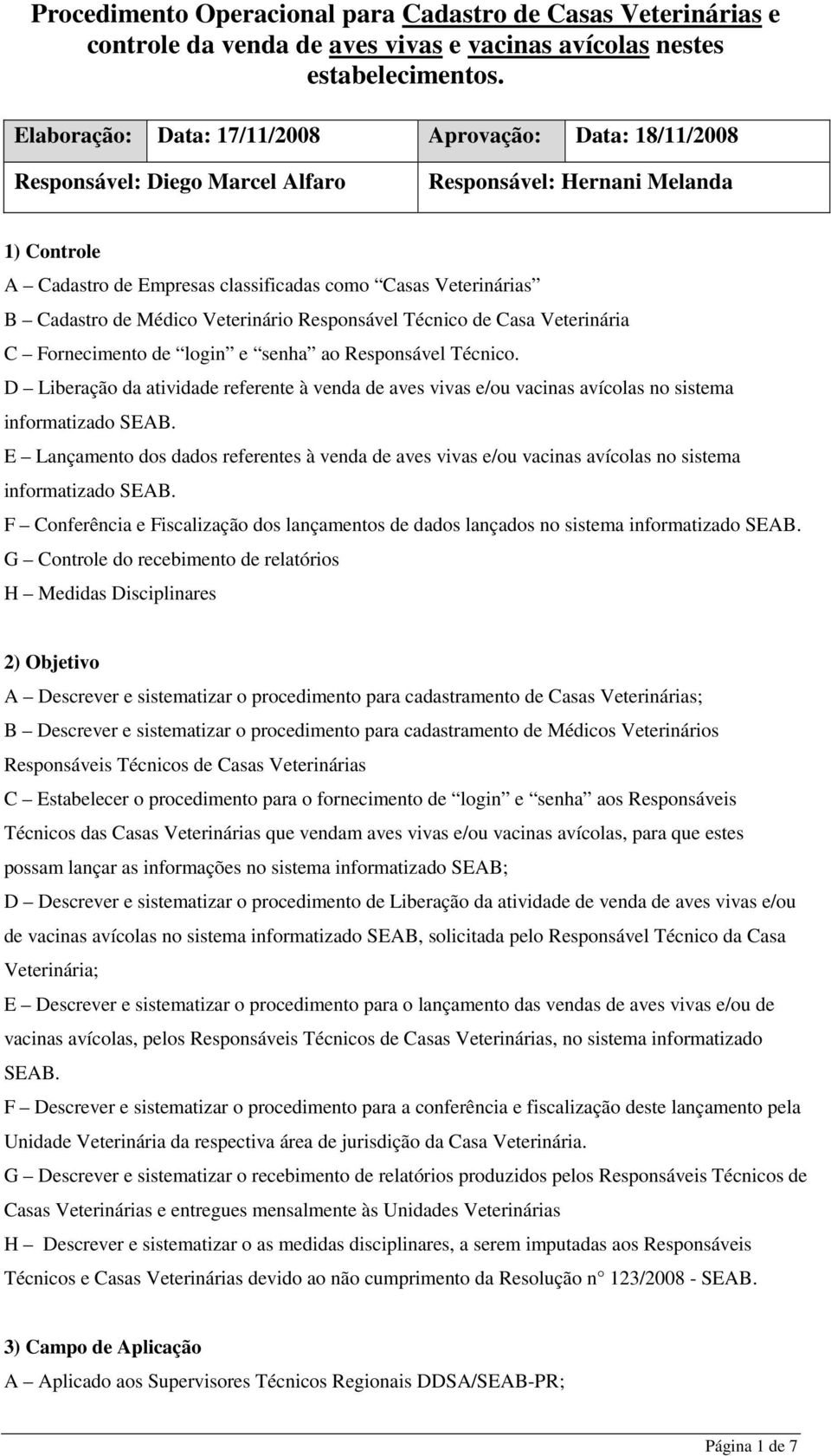 D Liberação da atividade referente à venda de aves vivas e/ou vacinas avícolas no sistema informatizado SEAB.