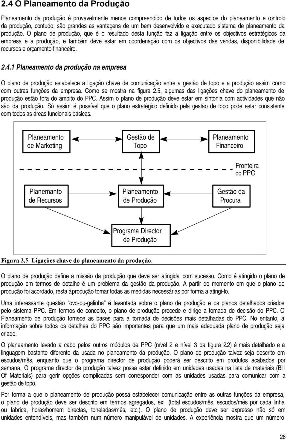 O plano de produção, que é o resultado desta função faz a ligação entre os objectivos estratégicos da empresa e a produção, e também deve estar em coordenação com os objectivos das vendas,