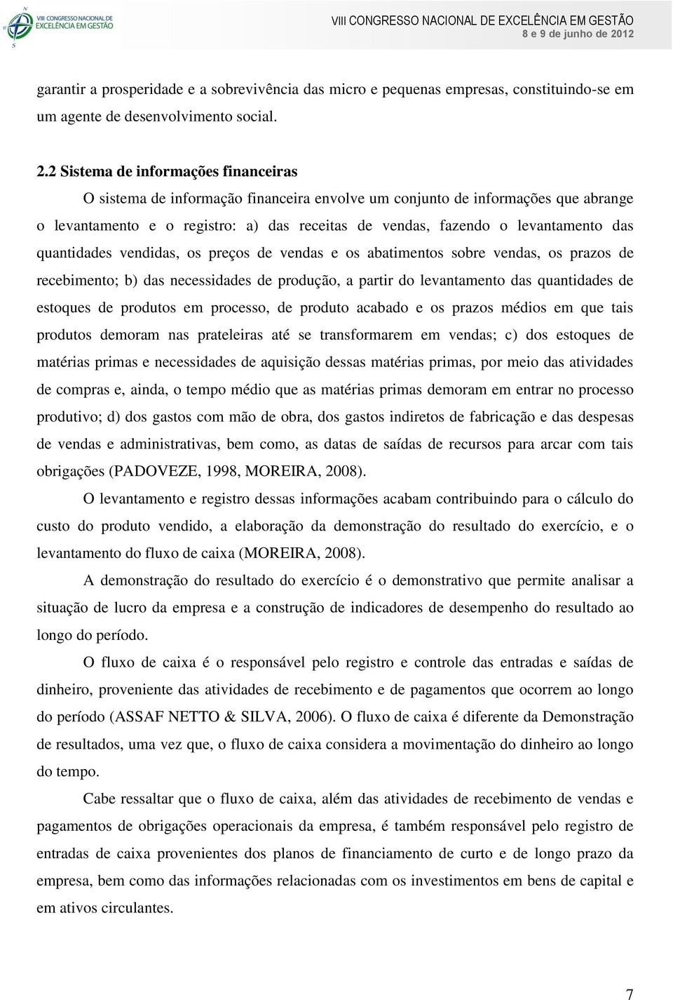 das quantidades vendidas, os preços de vendas e os abatimentos sobre vendas, os prazos de recebimento; b) das necessidades de produção, a partir do levantamento das quantidades de estoques de