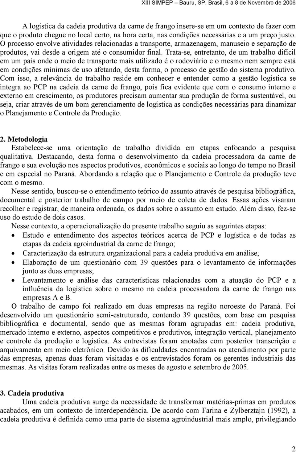 Trata-se, entretanto, de um trabalho difícil em um país onde o meio de transporte mais utilizado é o rodoviário e o mesmo nem sempre está em condições mínimas de uso afetando, desta forma, o processo