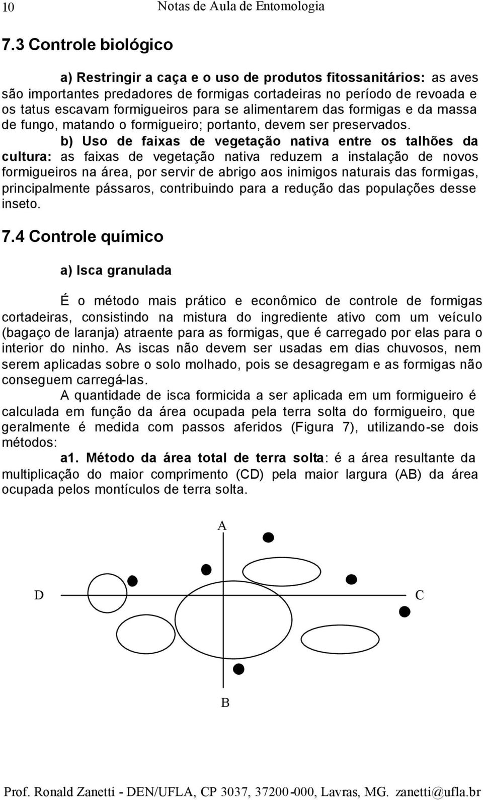 alimentarem das formigas e da massa de fungo, matando o formigueiro; portanto, devem ser preservados.