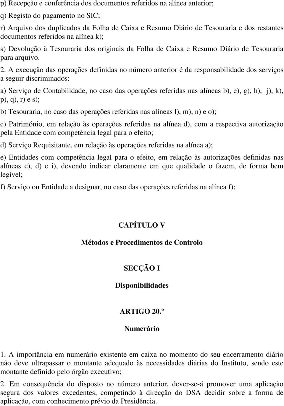 A execução das operações definidas no número anterior é da responsabilidade dos serviços a seguir discriminados: a) Serviço de Contabilidade, no caso das operações referidas nas alíneas b), e), g),