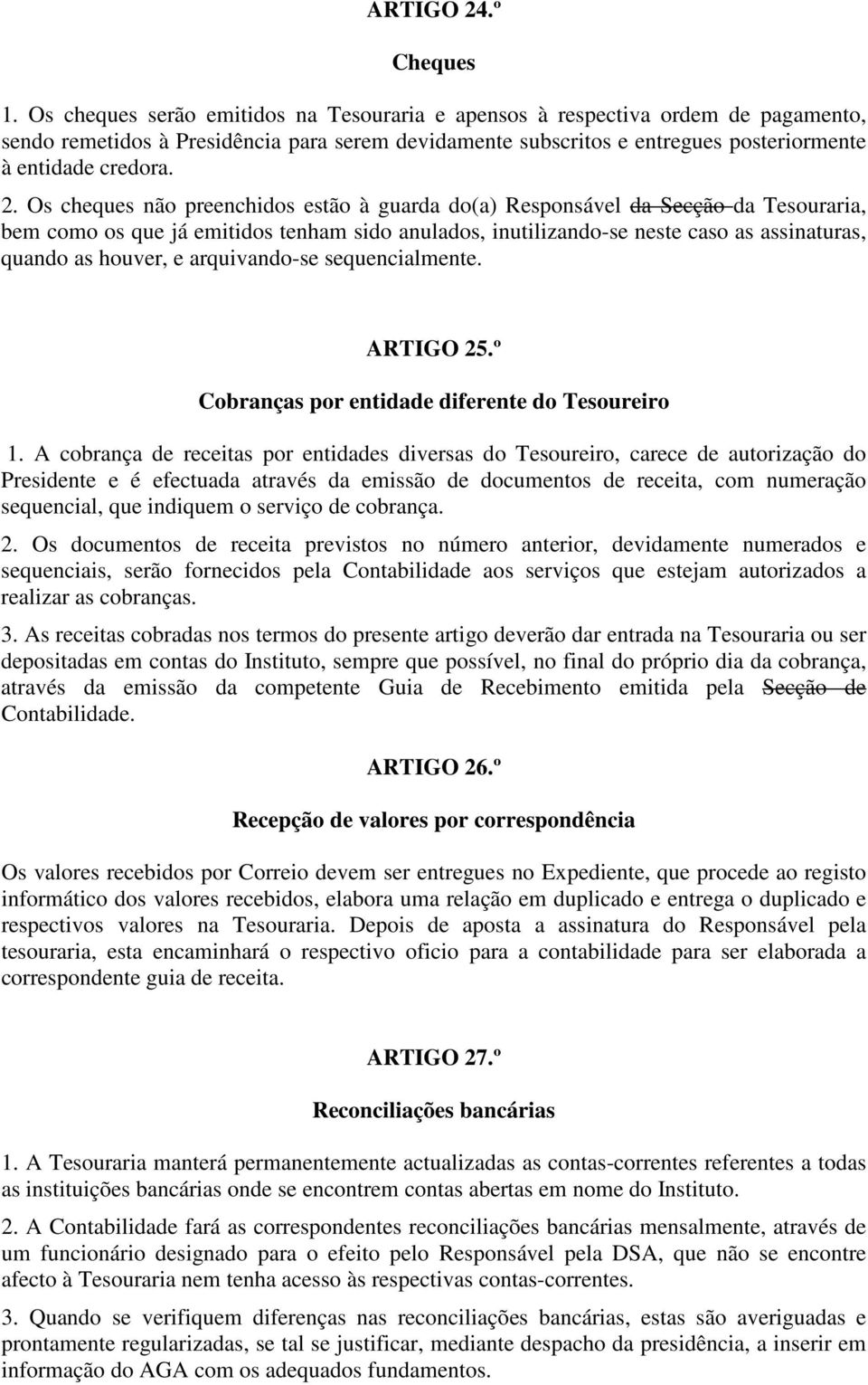 Os cheques não preenchidos estão à guarda do(a) Responsável da Secção da Tesouraria, bem como os que já emitidos tenham sido anulados, inutilizando-se neste caso as assinaturas, quando as houver, e