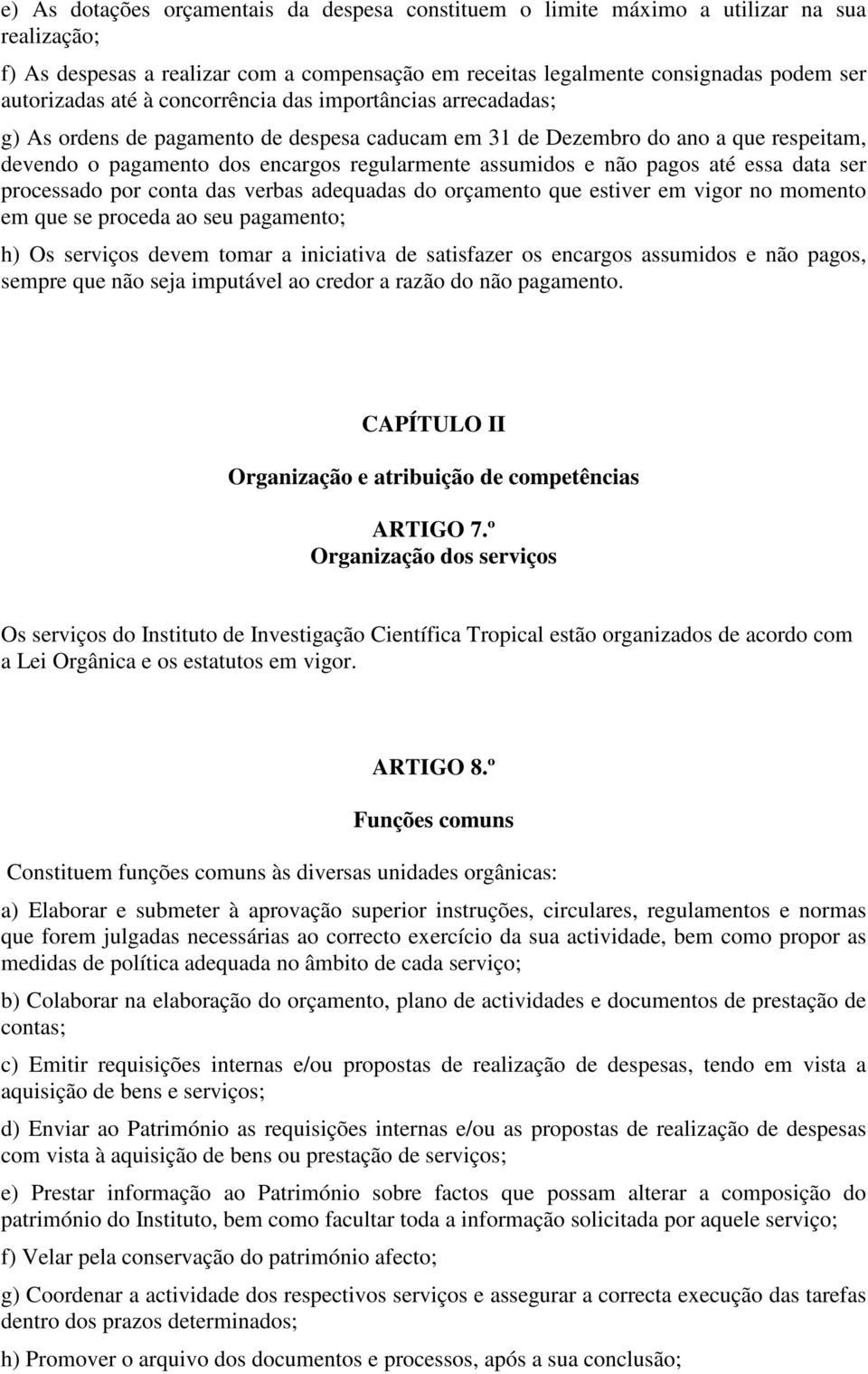 até essa data ser processado por conta das verbas adequadas do orçamento que estiver em vigor no momento em que se proceda ao seu pagamento; h) Os serviços devem tomar a iniciativa de satisfazer os