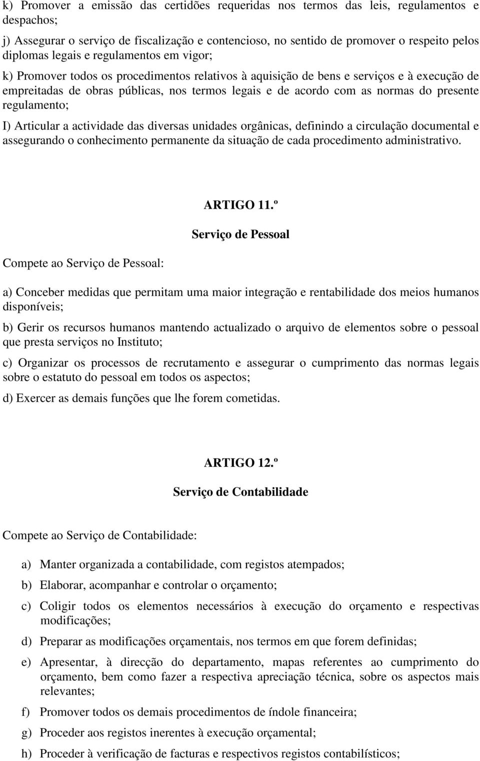 do presente regulamento; I) Articular a actividade das diversas unidades orgânicas, definindo a circulação documental e assegurando o conhecimento permanente da situação de cada procedimento