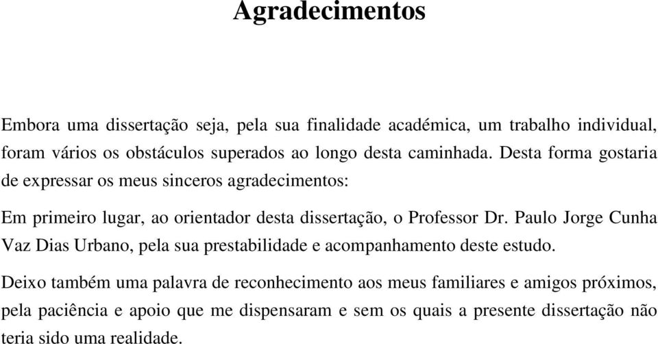 Desta forma gostaria de expressar os meus sinceros agradecimentos: Em primeiro lugar, ao orientador desta dissertação, o Professor Dr.