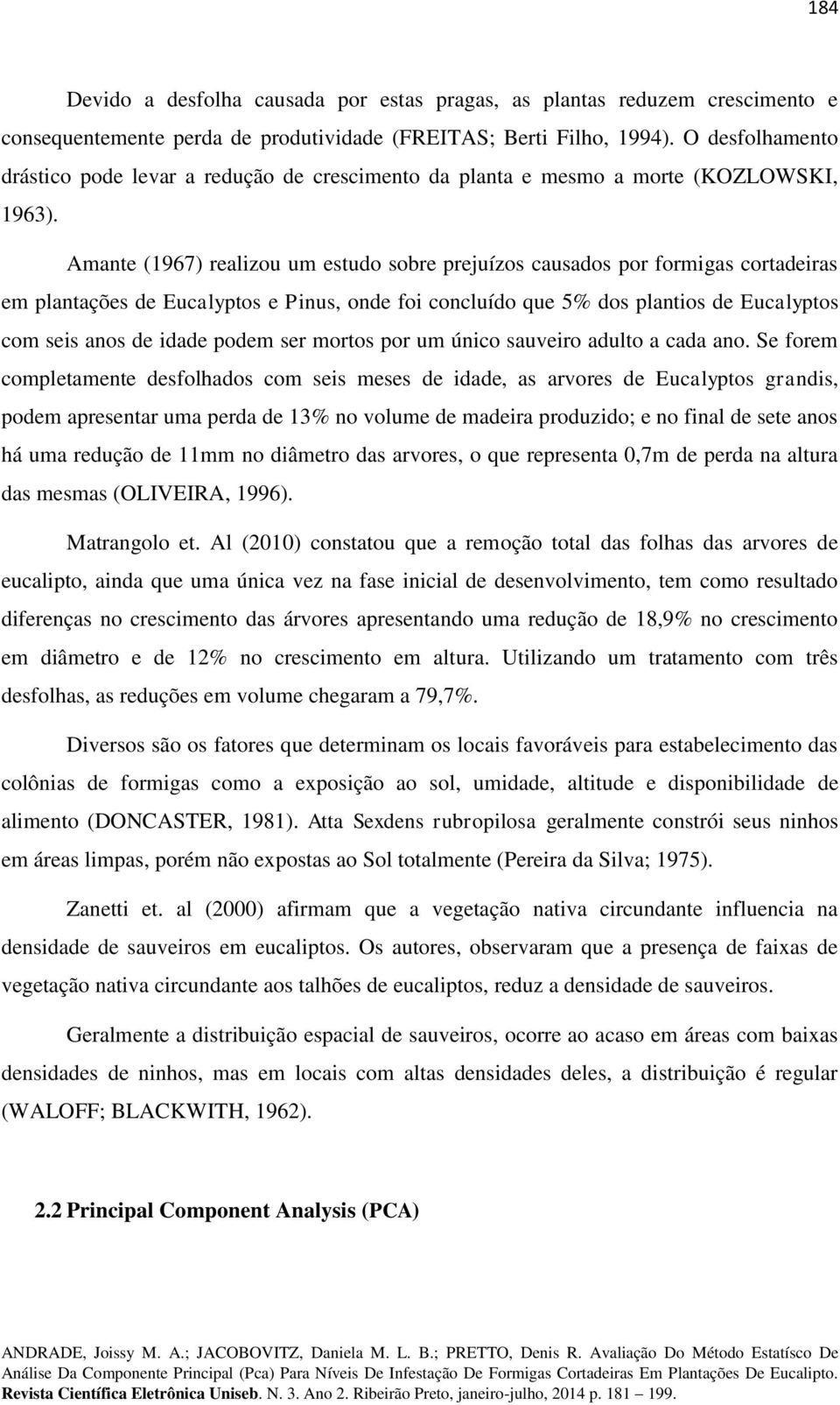 Amante (1967) realizou um estudo sobre prejuízos causados por formigas cortadeiras em plantações de Eucalyptos e Pinus, onde foi concluído que 5% dos plantios de Eucalyptos com seis anos de idade