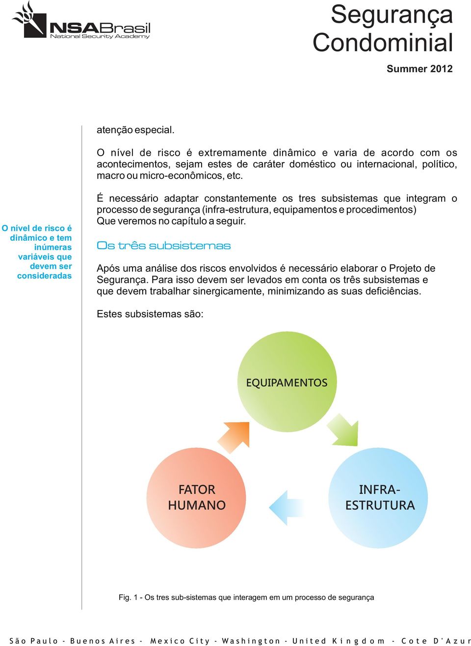 equipamentos e procedimentos) Que veremos no capítulo a seguir. Os três subsistemas Após uma análise dos riscos envolvidos é necessário elaborar o Projeto de.