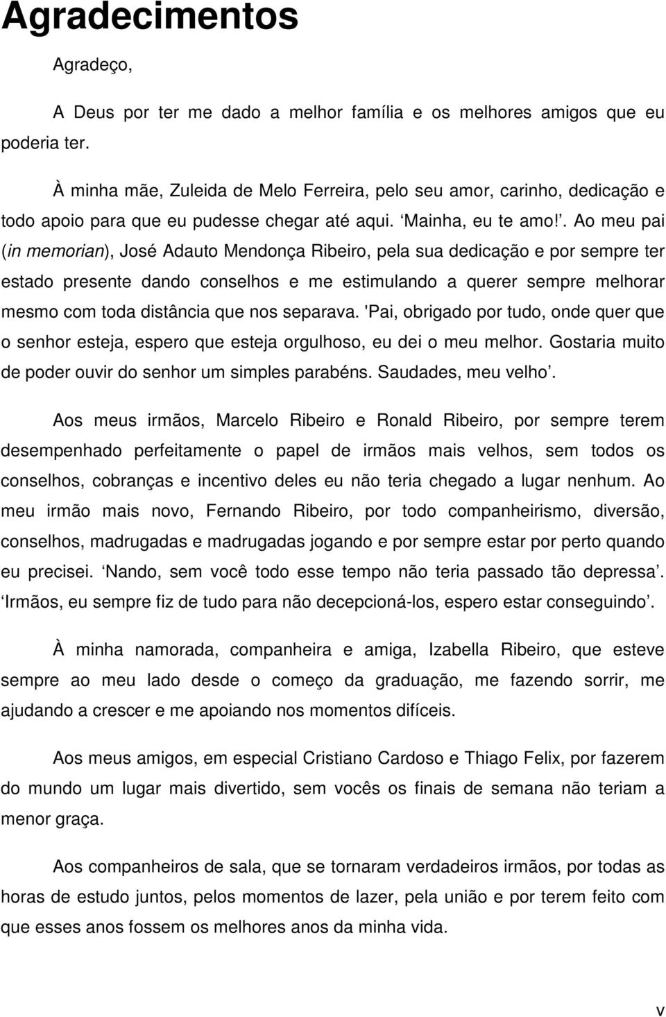 . Ao meu pai (in memorian), José Adauto Mendonça Ribeiro, pela sua dedicação e por sempre ter estado presente dando conselhos e me estimulando a querer sempre melhorar mesmo com toda distância que