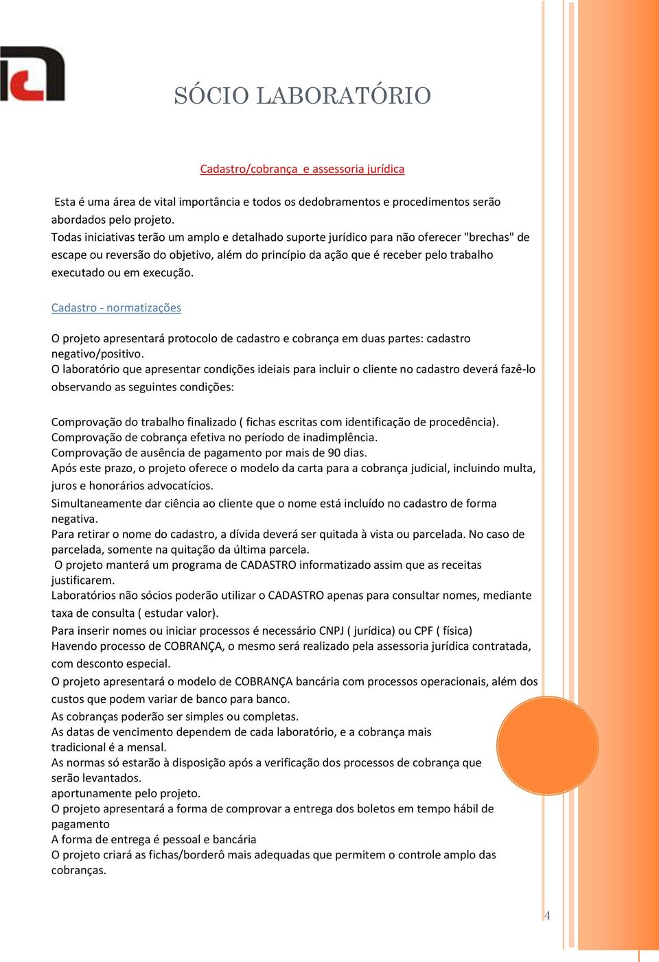 execução. Cadastro - normatizações O projeto apresentará protocolo de cadastro e cobrança em duas partes: cadastro negativo/positivo.