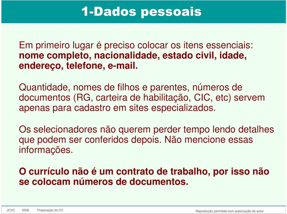 Quantidade, nomes de filhos e parentes, números de documentos (RG, carteira de habilitação, CIC, etc) servem apenas para cadastro