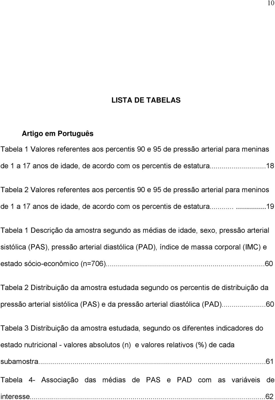 .....19 Tabela 1 Descrição da amostra segundo as médias de idade, sexo, pressão arterial sistólica (PAS), pressão arterial diastólica (PAD), índice de massa corporal (IMC) e estado sócio-econômico (n=706).