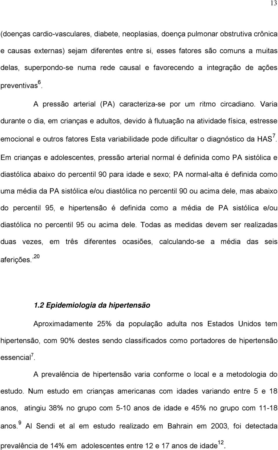 Varia durante o dia, em crianças e adultos, devido à flutuação na atividade física, estresse emocional e outros fatores Esta variabilidade pode dificultar o diagnóstico da HAS 7.