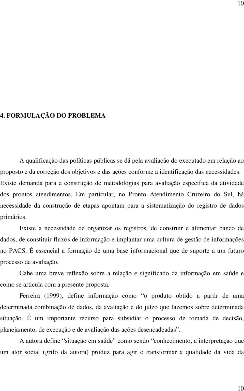 Em particular, no Pronto Atendimento Cruzeiro do Sul, há necessidade da construção de etapas apontam para a sistematização do registro de dados primários.