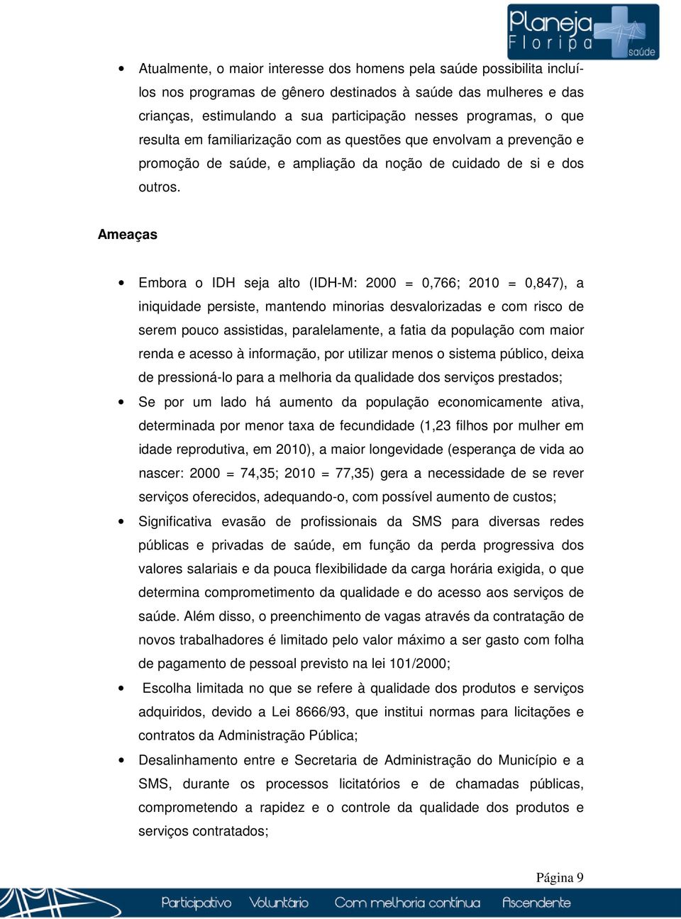 Ameaças Embora o IDH seja alto (IDH-M: 2000 = 0,766; 2010 = 0,847), a iniquidade persiste, mantendo minorias desvalorizadas e com risco de serem pouco assistidas, paralelamente, a fatia da população