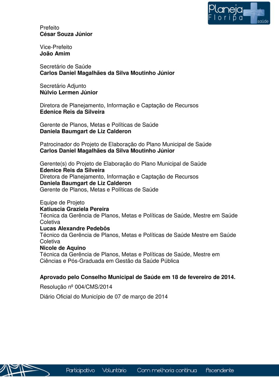 Daniel Magalhães da Silva Moutinho Júnior Gerente(s) do Projeto de Elaboração do Plano Municipal de Saúde Edenice Reis da Silveira Diretora de Planejamento, Informação e Captação de Recursos Daniela