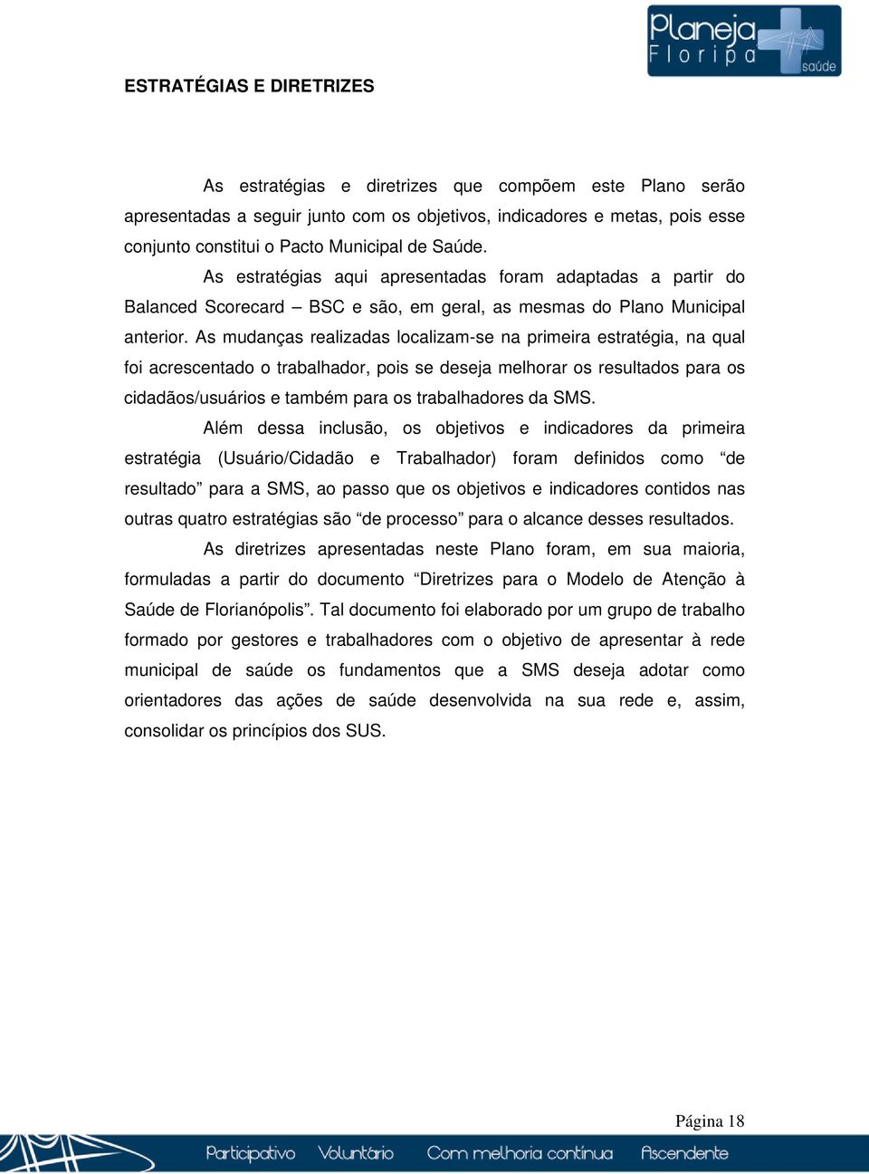 As mudanças realizadas localizam-se na primeira estratégia, na qual foi acrescentado o trabalhador, pois se deseja melhorar os resultados para os cidadãos/usuários e também para os trabalhadores da