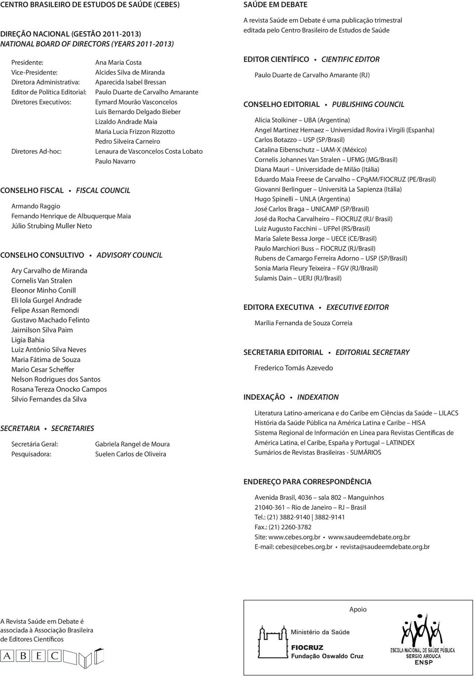 Silva de Miranda Aparecida Isabel Bressan Paulo Duarte de Carvalho Amarante Eymard Mourão Vasconcelos Luis Bernardo Delgado Bieber Lizaldo Andrade Maia Maria Lucia Frizzon Rizzotto Pedro Silveira