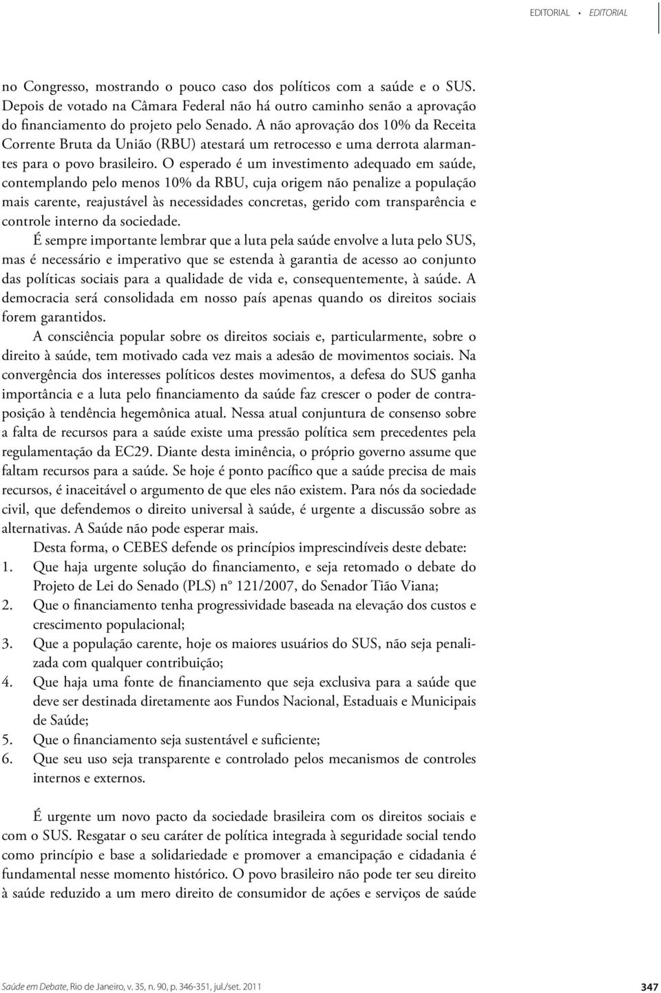 A não aprovação dos 10% da Receita Corrente Bruta da União (RBU) atestará um retrocesso e uma derrota alarmantes para o povo brasileiro.