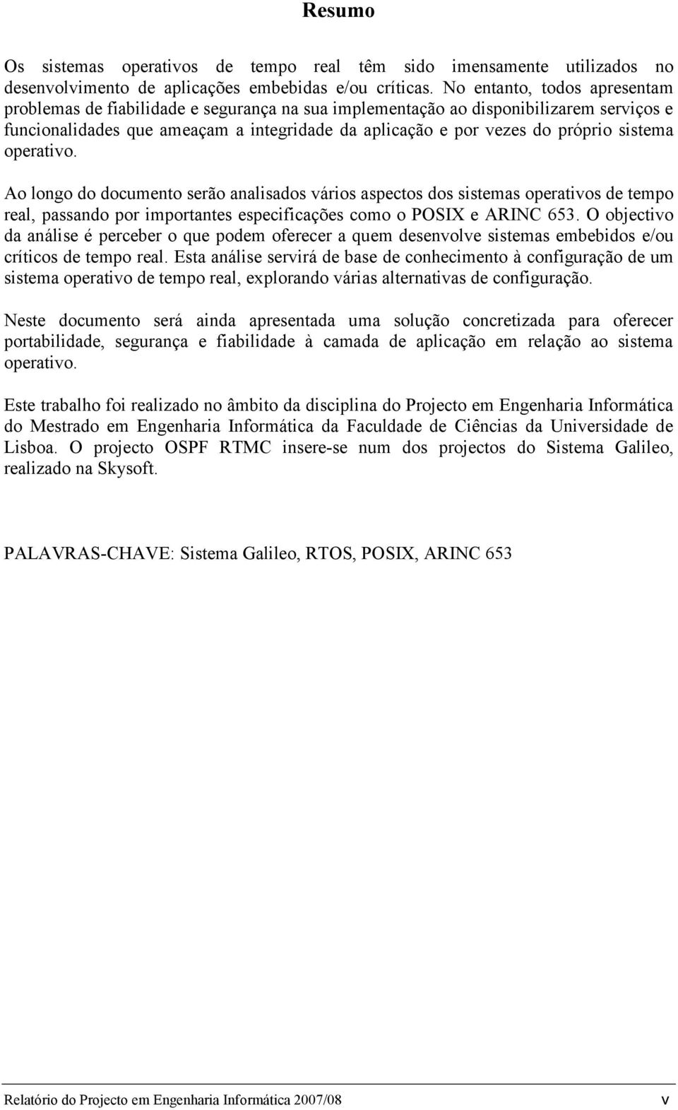 sistema operativo. Ao longo do documento serão analisados vários aspectos dos sistemas operativos de tempo real, passando por importantes especificações como o POSIX e ARINC 653.