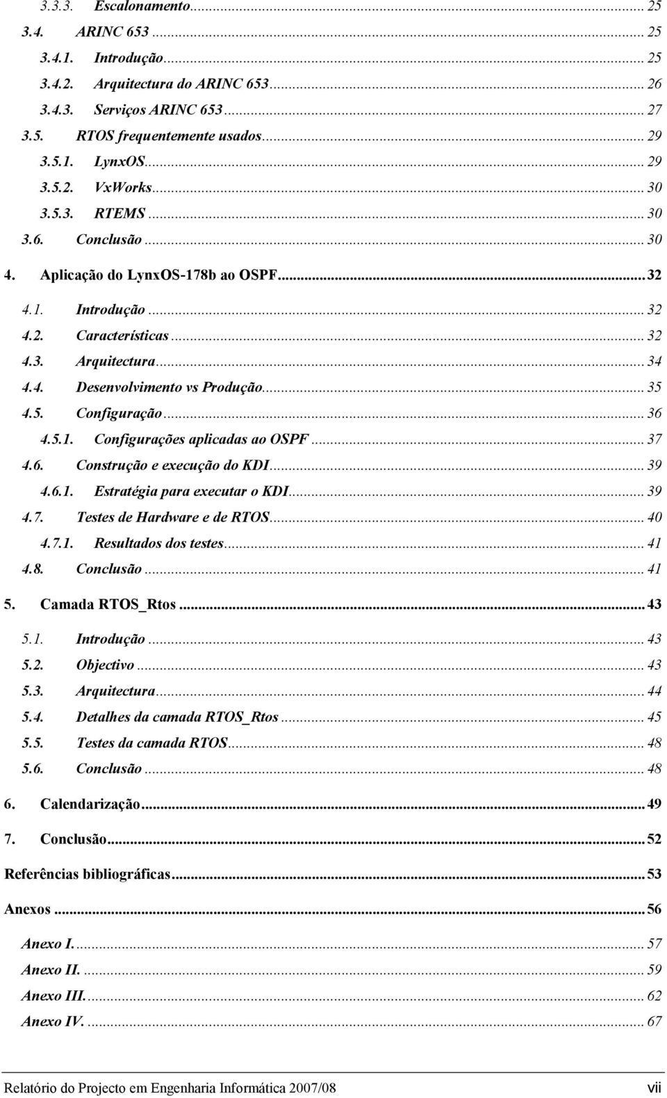 .. 35 4.5. Configuração... 36 4.5.1. Configurações aplicadas ao OSPF... 37 4.6. Construção e execução do KDI... 39 4.6.1. Estratégia para executar o KDI... 39 4.7. Testes de Hardware e de RTOS... 40 4.