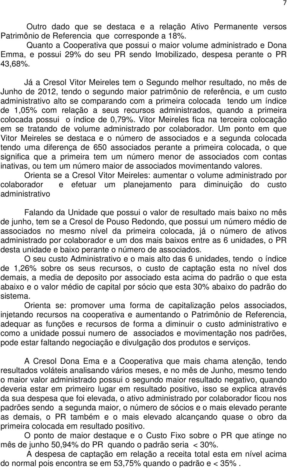 Já a Cresol Vitor Meireles tem o Segundo melhor resultado, no mês de Junho de 2012, tendo o segundo maior patrimônio de referência, e um custo administrativo alto se comparando com a primeira